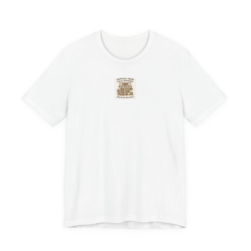 Support Your Local Business T-Shirt — "Shop Local, Love Local" Small Business Tee