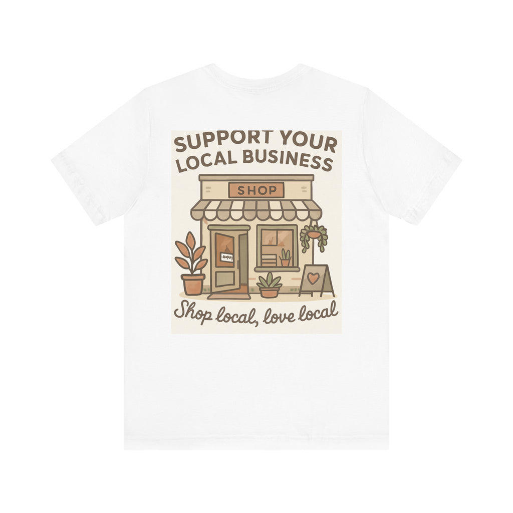 Support Your Local Business T-Shirt — "Shop Local, Love Local" Small Business Tee